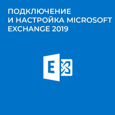 Подключение и настройка Microsoft Exchange Server 2019 (2016/2013)